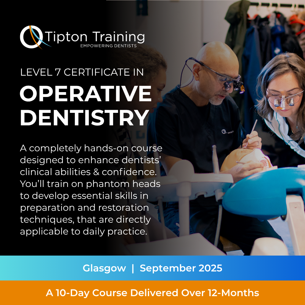 Ad: Tipton Training Level 7 Certificate in Operative Dentistry. Click here to find out more and join them for their Glasgow course this September.